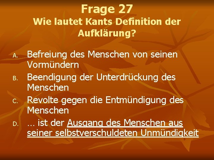 Frage 27 Wie lautet Kants Definition der Aufklärung? A. B. C. D. Befreiung des Frage 27 Wie lautet Kants Definition der Aufklärung? A. B. C. D. Befreiung des
