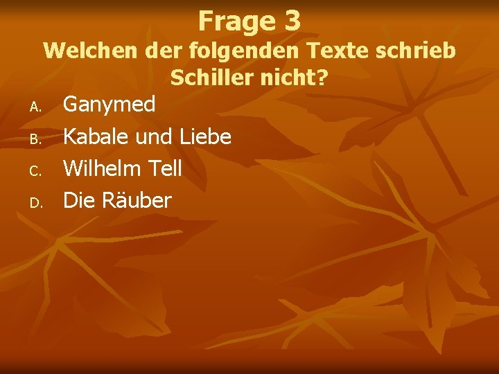 Frage 3 Welchen der folgenden Texte schrieb Schiller nicht? A. Ganymed B. Kabale und Frage 3 Welchen der folgenden Texte schrieb Schiller nicht? A. Ganymed B. Kabale und