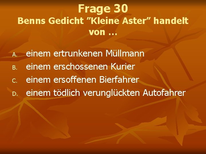 Frage 30 Benns Gedicht ”Kleine Aster” handelt von … A. B. C. D. einem