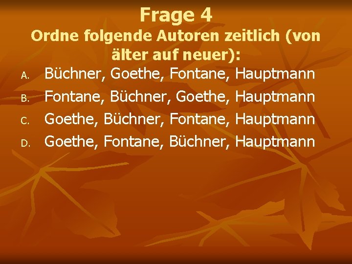 Frage 4 Ordne folgende Autoren zeitlich (von älter auf neuer): A. Büchner, Goethe, Fontane,