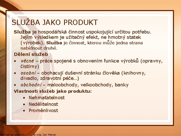 SLUŽBA JAKO PRODUKT Služba je hospodářská činnost uspokojující určitou potřebu. Jejím výsledkem je užitečný