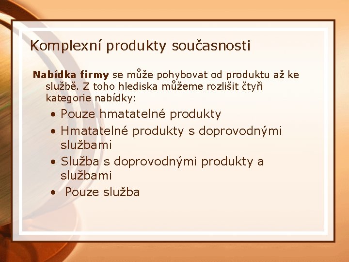 Komplexní produkty současnosti Nabídka firmy se může pohybovat od produktu až ke službě. Z
