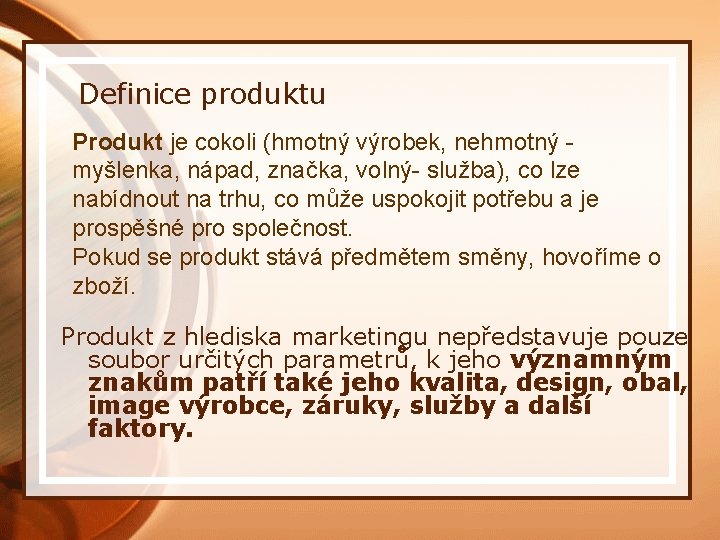 Definice produktu Produkt je cokoli (hmotný výrobek, nehmotný - myšlenka, nápad, značka, volný- služba),