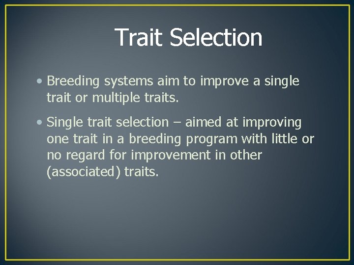 Trait Selection • Breeding systems aim to improve a single trait or multiple traits.