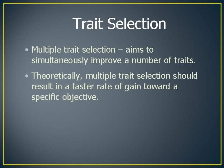 Trait Selection • Multiple trait selection – aims to simultaneously improve a number of