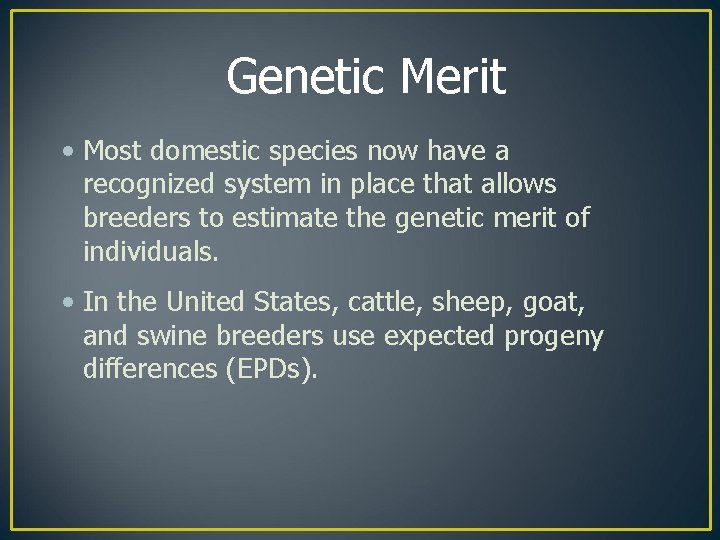 Genetic Merit • Most domestic species now have a recognized system in place that