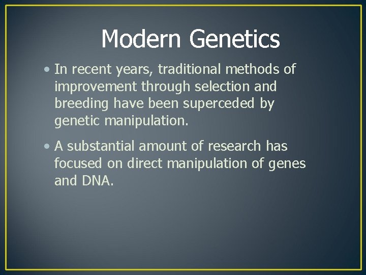 Modern Genetics • In recent years, traditional methods of improvement through selection and breeding