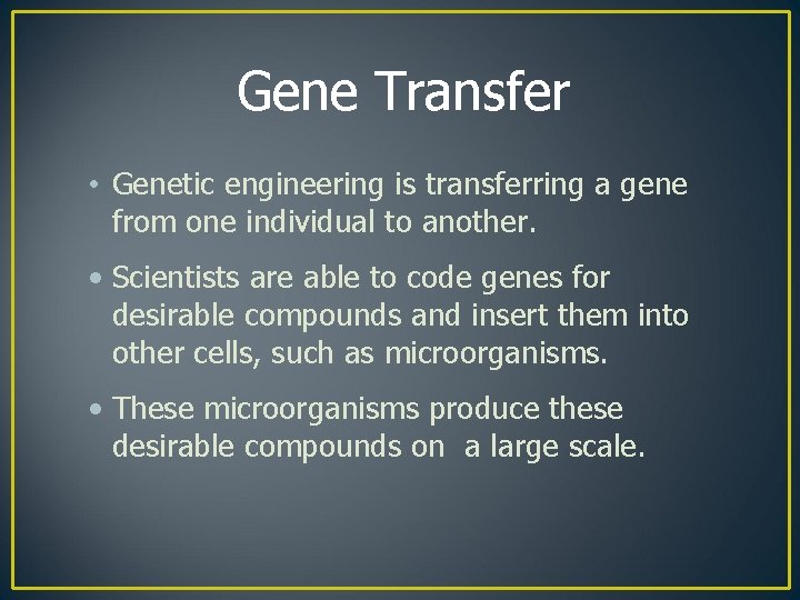 Gene Transfer • Genetic engineering is transferring a gene from one individual to another.