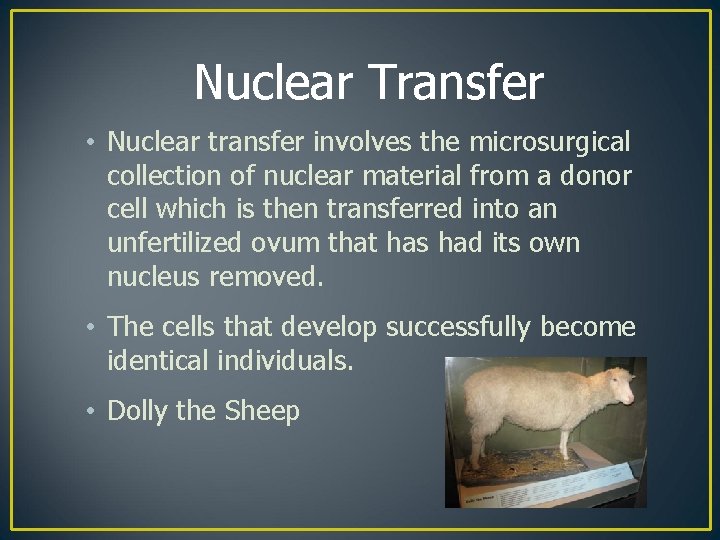 Nuclear Transfer • Nuclear transfer involves the microsurgical collection of nuclear material from a