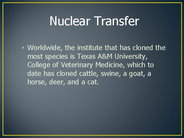 Nuclear Transfer • Worldwide, the institute that has cloned the most species is Texas