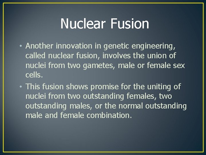 Nuclear Fusion • Another innovation in genetic engineering, called nuclear fusion, involves the union
