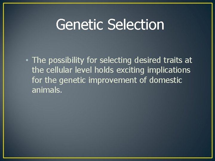 Genetic Selection • The possibility for selecting desired traits at the cellular level holds