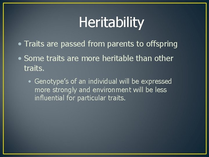 Heritability • Traits are passed from parents to offspring • Some traits are more