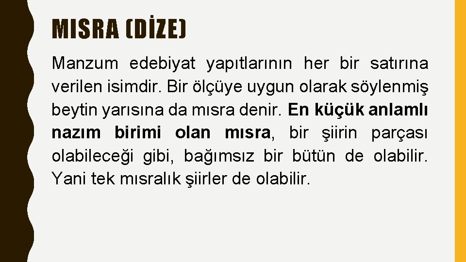 MISRA (DİZE) Manzum edebiyat yapıtlarının her bir satırına verilen isimdir. Bir ölçüye uygun olarak