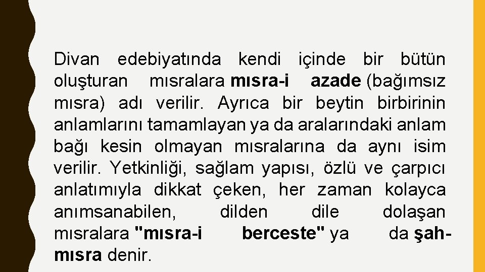 Divan edebiyatında kendi içinde bir bütün oluşturan mısralara mısra-i azade (bağımsız mısra) adı verilir.