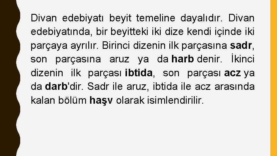 Divan edebiyatı beyit temeline dayalıdır. Divan edebiyatında, bir beyitteki iki dize kendi içinde iki