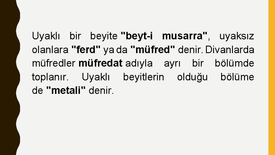 Uyaklı bir beyite "beyt-i musarra", uyaksız olanlara "ferd" ya da "müfred" denir. Divanlarda müfredler