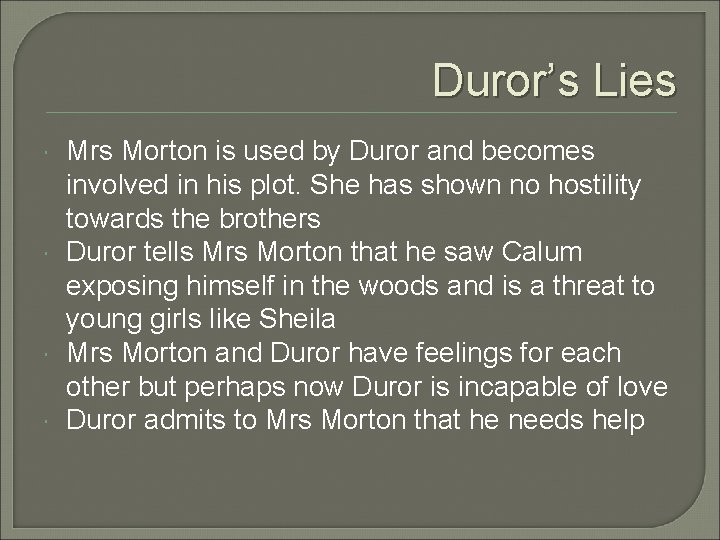 Duror’s Lies Mrs Morton is used by Duror and becomes involved in his plot.