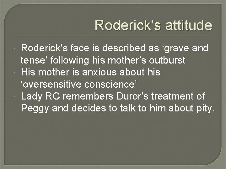 Roderick's attitude Roderick’s face is described as ‘grave and tense’ following his mother’s outburst