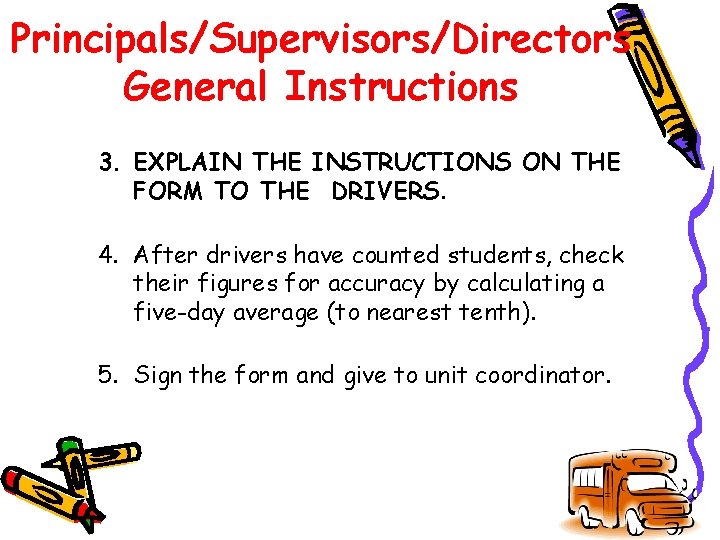 Principals/Supervisors/Directors General Instructions 3. EXPLAIN THE INSTRUCTIONS ON THE FORM TO THE DRIVERS. 4.