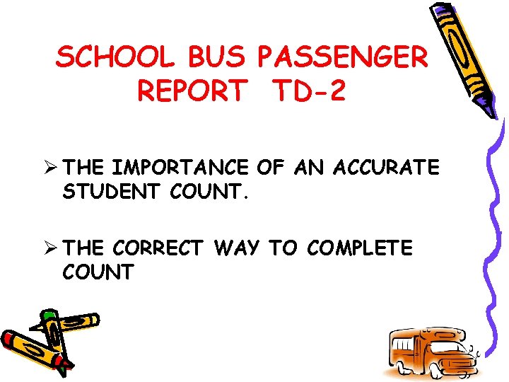 SCHOOL BUS PASSENGER REPORT TD-2 Ø THE IMPORTANCE OF AN ACCURATE STUDENT COUNT. Ø