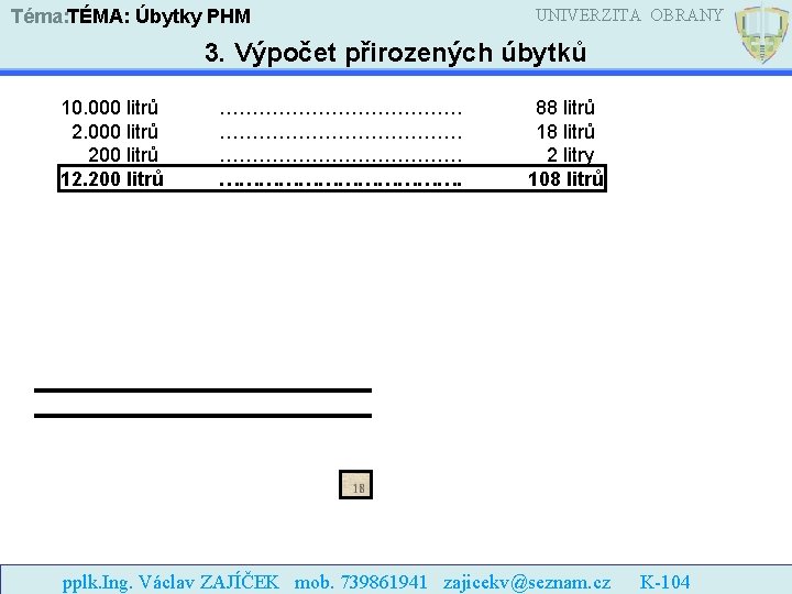 Téma: TÉMA: Úbytky PHM UNIVERZITA OBRANY 3. Výpočet přirozených úbytků 10. 000 litrů ……………………………….