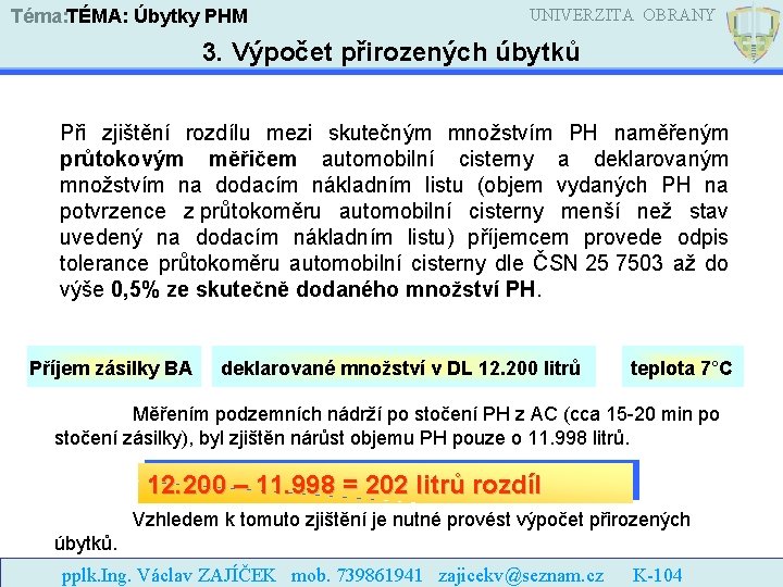 Téma: TÉMA: Úbytky PHM UNIVERZITA OBRANY 3. Výpočet přirozených úbytků Při zjištění rozdílu mezi