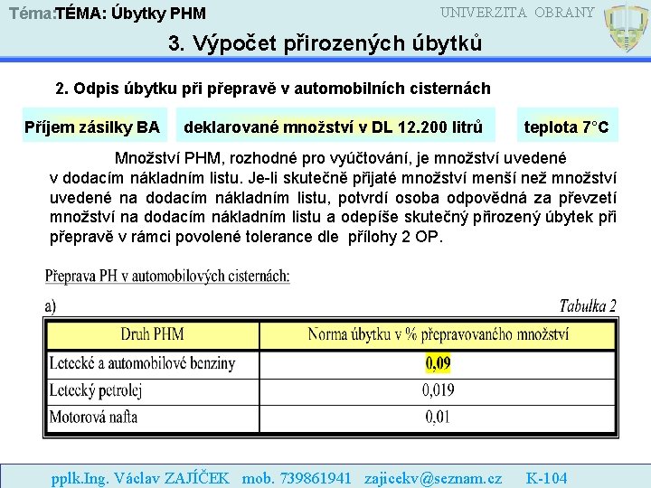 Téma: TÉMA: Úbytky PHM UNIVERZITA OBRANY 3. Výpočet přirozených úbytků 2. Odpis úbytku při