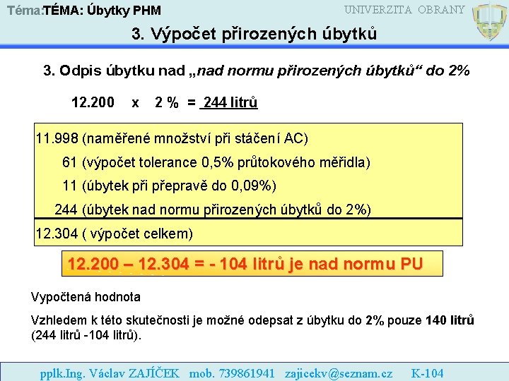 Téma: TÉMA: Úbytky PHM UNIVERZITA OBRANY 3. Výpočet přirozených úbytků 3. Odpis úbytku nad