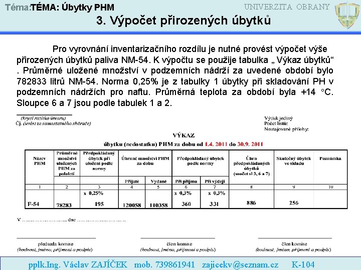 Téma: TÉMA: Úbytky PHM UNIVERZITA OBRANY 3. Výpočet přirozených úbytků Pro vyrovnání inventarizačního rozdílu