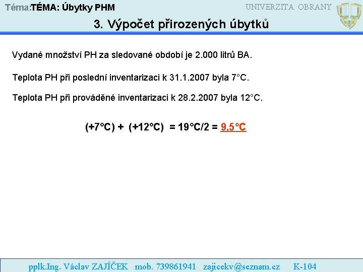 Téma: TÉMA: Úbytky PHM UNIVERZITA OBRANY 3. Výpočet přirozených úbytků Vydané množství PH za