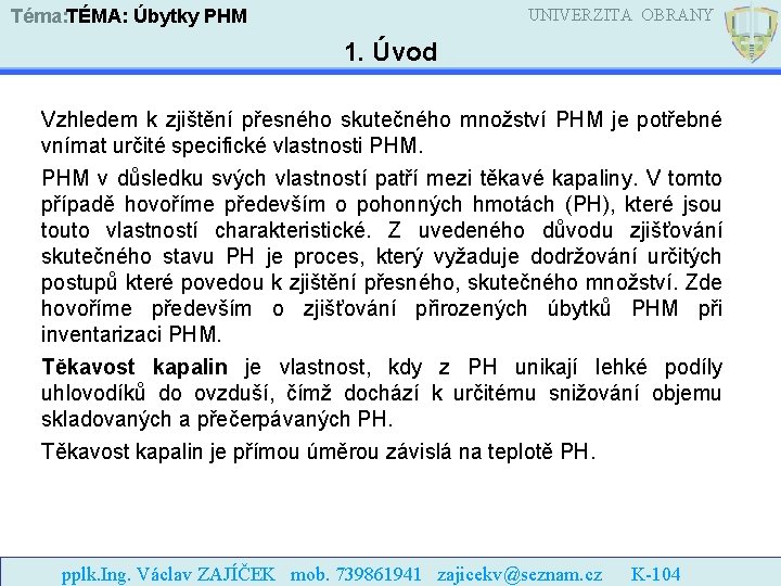 UNIVERZITA OBRANY Téma: TÉMA: Úbytky PHM 1. Úvod Vzhledem k zjištění přesného skutečného množství
