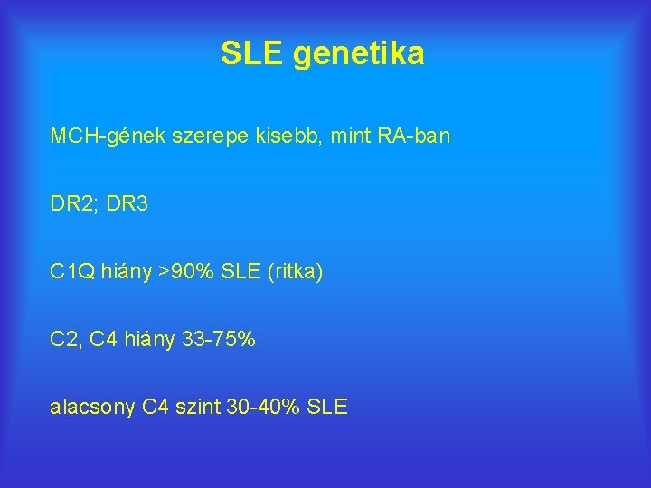 SLE genetika MCH-gének szerepe kisebb, mint RA-ban DR 2; DR 3 C 1 Q