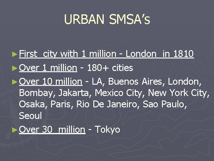 URBAN SMSA’s ► First city with 1 million - London in 1810 ► Over