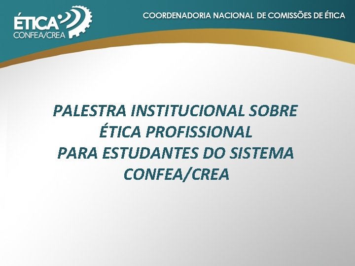 PALESTRA INSTITUCIONAL SOBRE ÉTICA PROFISSIONAL PARA ESTUDANTES DO SISTEMA CONFEA/CREA 