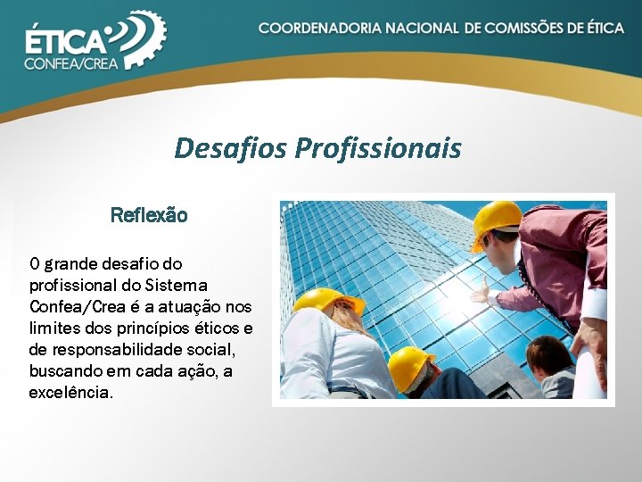 Desafios Profissionais Reflexão O grande desafio do profissional do Sistema Confea/Crea é a atuação