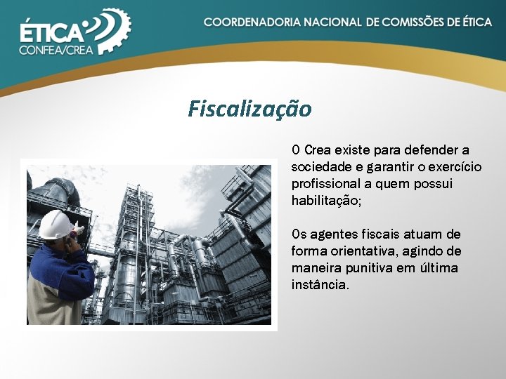 Fiscalização O Crea existe para defender a sociedade e garantir o exercício profissional a