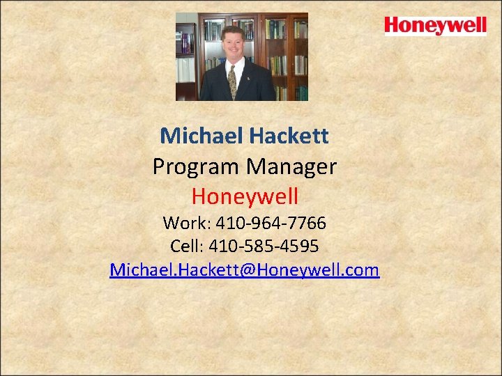 Michael Hackett Program Manager Honeywell Work: 410 -964 -7766 Cell: 410 -585 -4595 Michael.