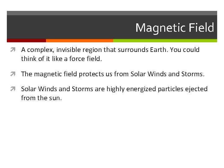 Magnetic Field A complex, invisible region that surrounds Earth. You could think of it