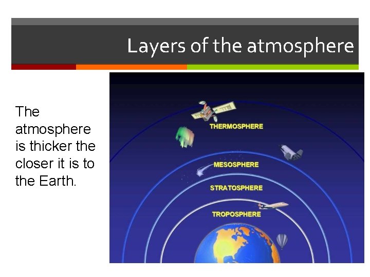 Layers of the atmosphere The atmosphere is thicker the closer it is to the