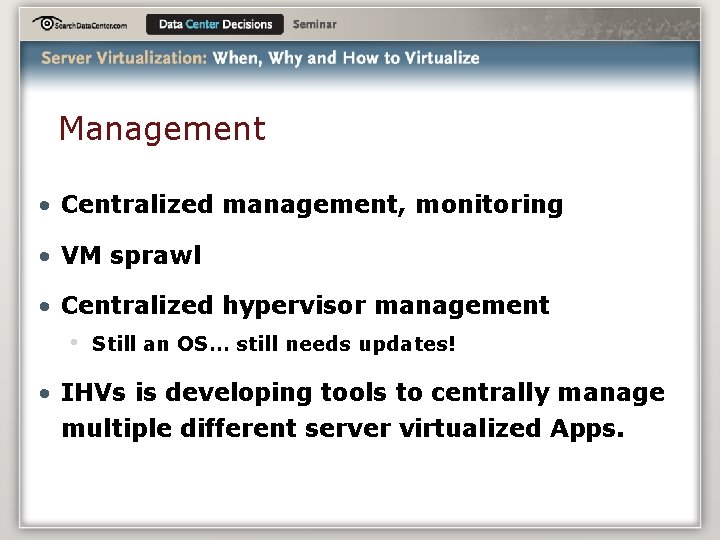 Management • Centralized management, monitoring • VM sprawl • Centralized hypervisor management • Still