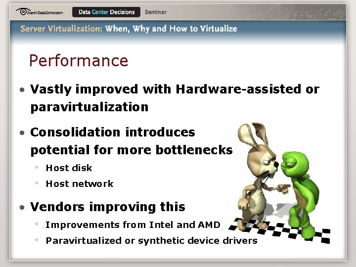 Performance • Vastly improved with Hardware-assisted or paravirtualization • Consolidation introduces potential for more