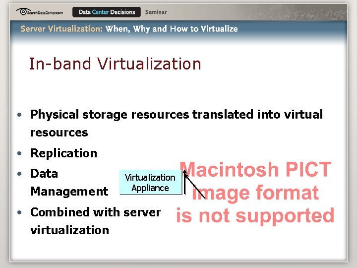 In-band Virtualization • Physical storage resources translated into virtual resources • Replication • Data