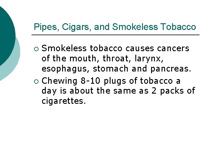 Pipes, Cigars, and Smokeless Tobacco Smokeless tobacco causes cancers of the mouth, throat, larynx,