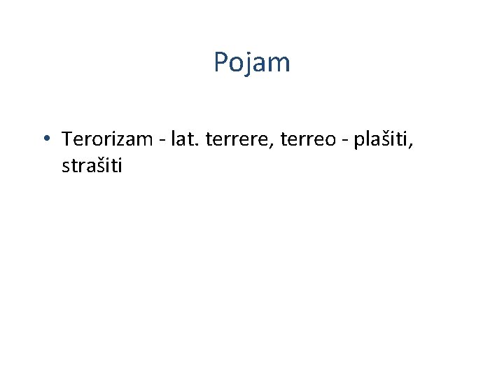 Pojam • Terorizam - lat. terrere, terreo - plašiti, strašiti 