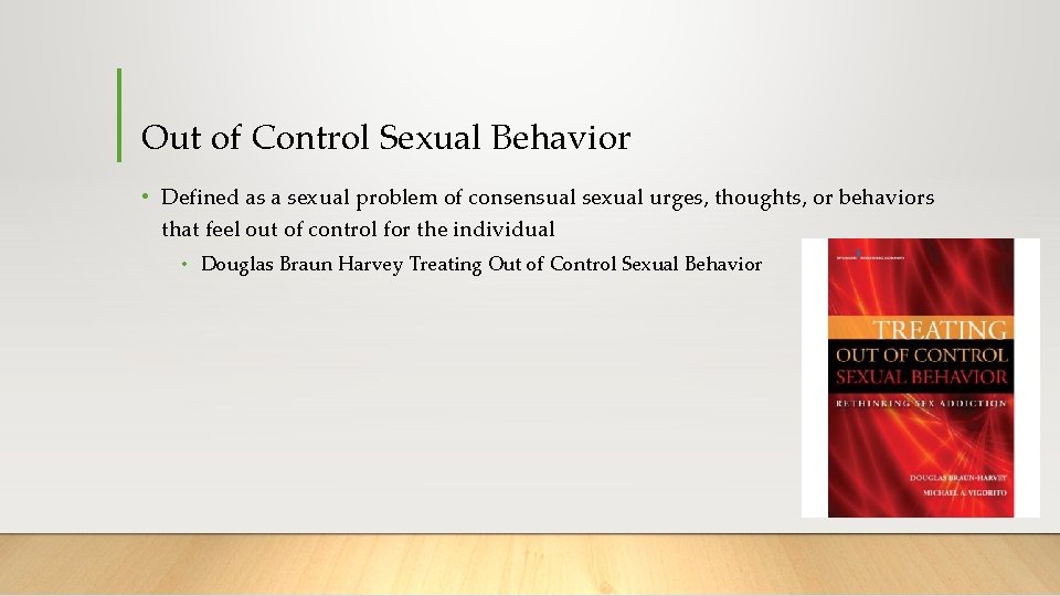 Out of Control Sexual Behavior • Defined as a sexual problem of consensual sexual