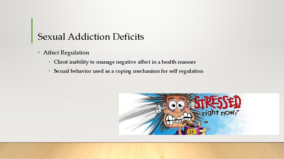 Sexual Addiction Deficits • Affect Regulation • Client inability to manage negative affect in