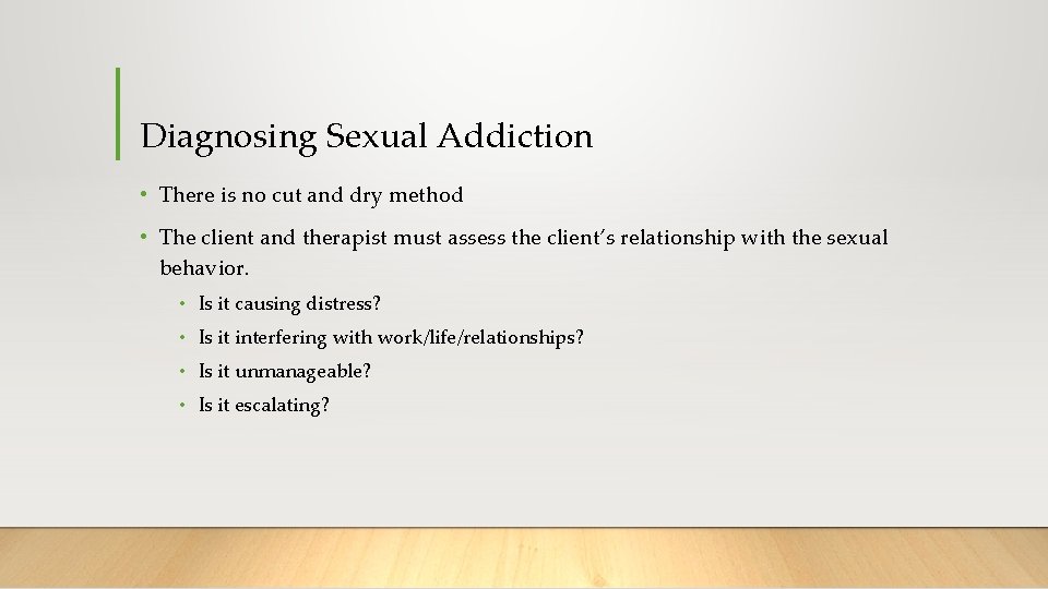 Diagnosing Sexual Addiction • There is no cut and dry method • The client