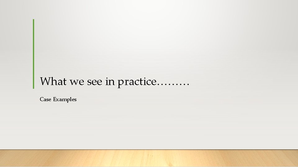 What we see in practice……… Case Examples 