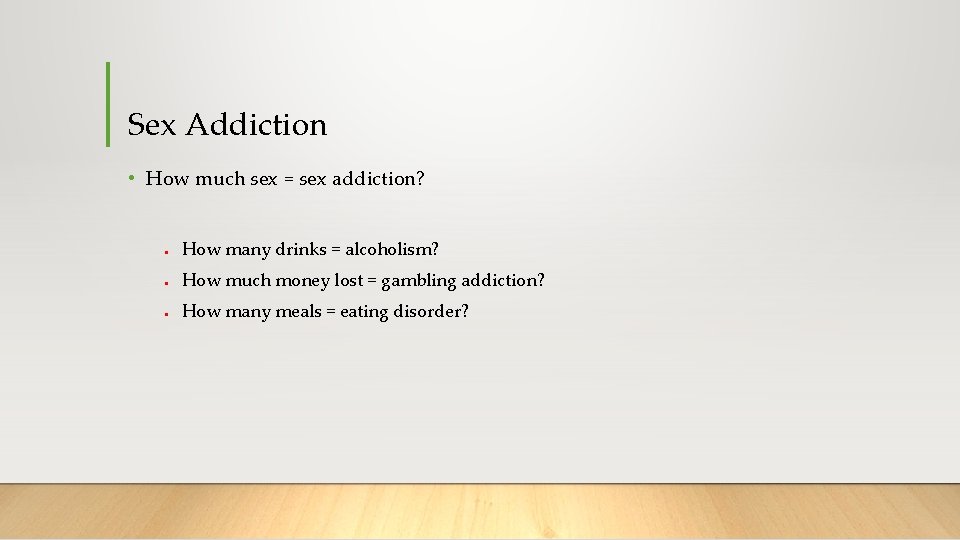 Sex Addiction • How much sex = sex addiction? ● How many drinks =